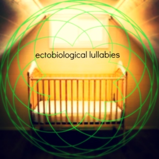ectobiological lullabies