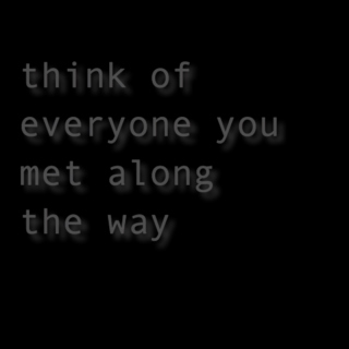 think of everyone you met along the way