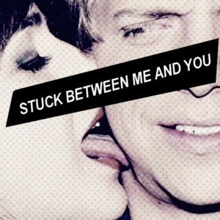 STUCK BETWEEN ME AND YOU