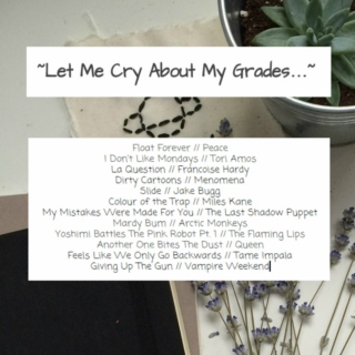 Let Me Cry About My Grades...