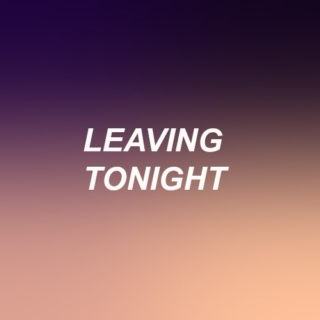leaving tonight