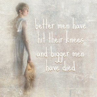better men have hit their knees and bigger men have died 