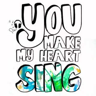You make my heart sing