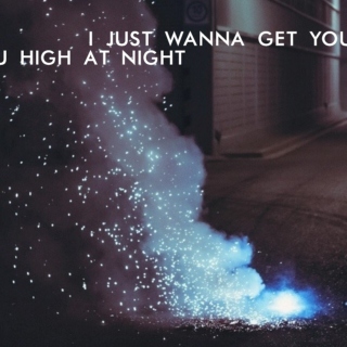 i just wanna get you high at night