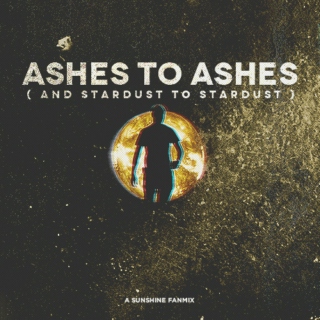 ASHES TO ASHES ( & stardust to stardust )
