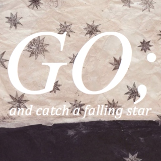go; and catch a falling star