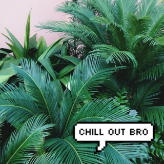 chill out.