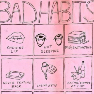 i bet you have your bad habits too.