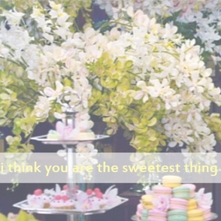 i think you are the sweetest thing