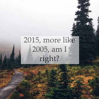 2015, more like 2005, am I right?