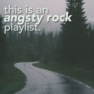 this is an angsty rock playlist. 