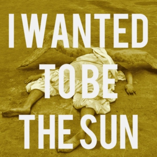 i wanted to be the sun