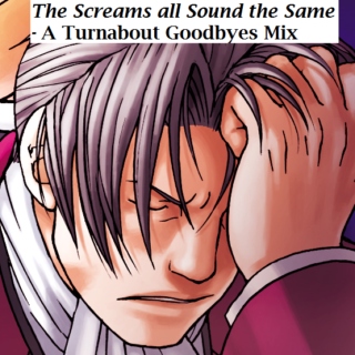 The Screams All Sound the Same - a Turnabout Goodbyes fanmix