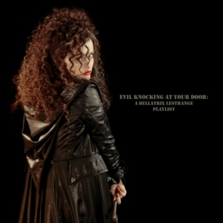 Evil Knocking at Your Door: Bellatrix Lestrange playlist 