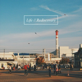 Life // Rediscovery