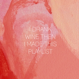 I Drank Wine Then Made This Playlist