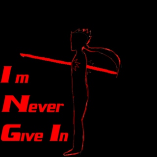 Im never give up, Im never give in