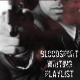 Bloodsport Writing Playlist