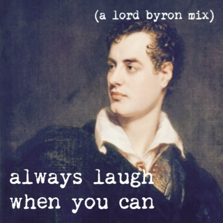 always laugh when you can (a lord byron mix)
