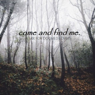 come and find me.