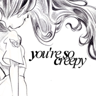  ♥ You're So Creepy ♥ 