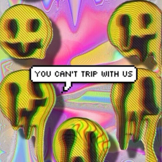 you really think you can trip with us?