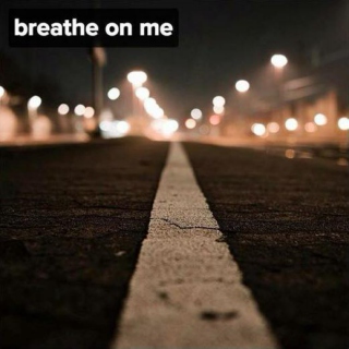breathe on me