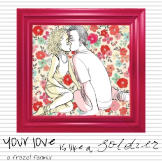 your love is like a soldier ; a frazel fanmix