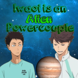 Iwaoi is an Alien Powercouple