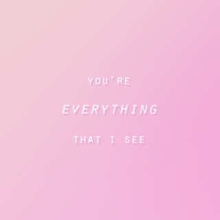 you're everything that i see