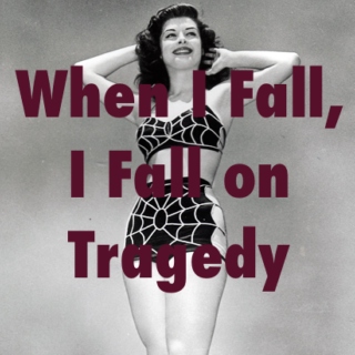 When I Fall, I Fall on Tragedy