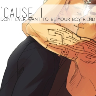 'cause i dont ever want to be your boyfriend