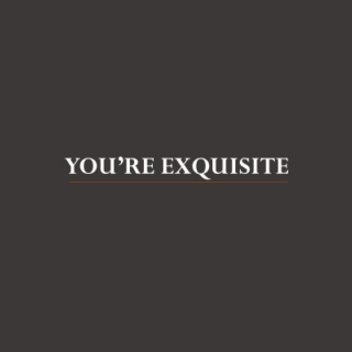 You're exquisite.