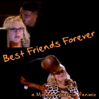 Best Friends Forever - a Morgan/Garcia mix