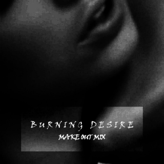 burning desire;