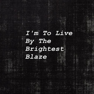 I'm To Live By The Brightest Blaze