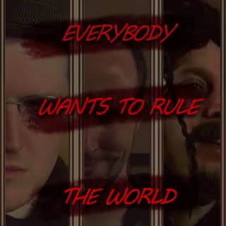 Everybody wants to rule the world