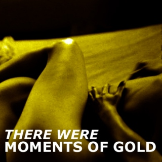there were moments of gold