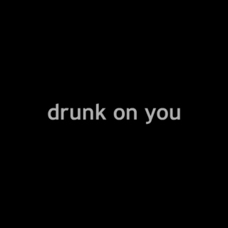 Drunk On You