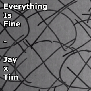 Everything Is Fine - JayxTim