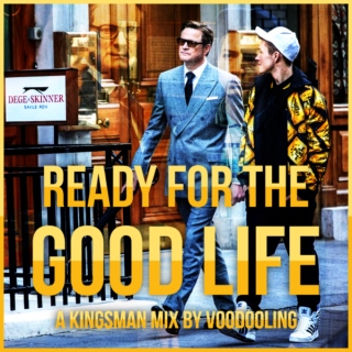 READY FOR THE GOOD LIFE - A Kingsman Fanmix