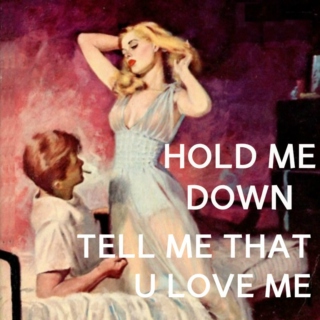 hold me down, tell me that u love me