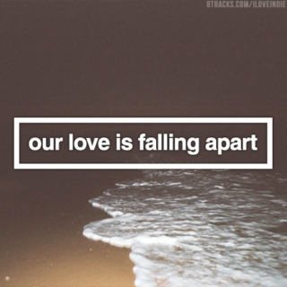 our love is falling apart