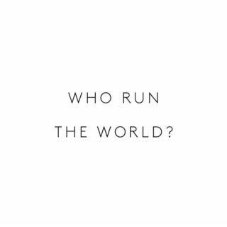 WHO RUN THE WORLD