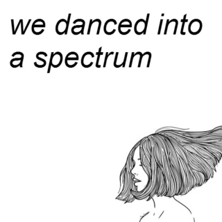we danced into a spectrum