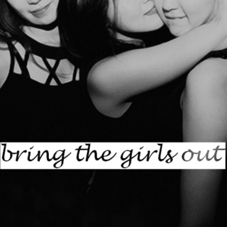 bring the girls out;