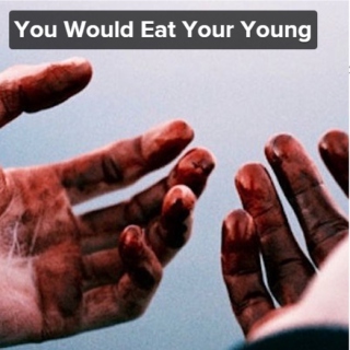 You Would Eat Your Young