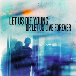 Let Us Die Young Or Let Us Live Forever