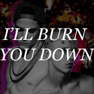 i'll burn you down
