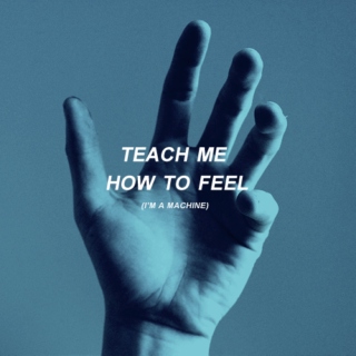 teach me how to feel